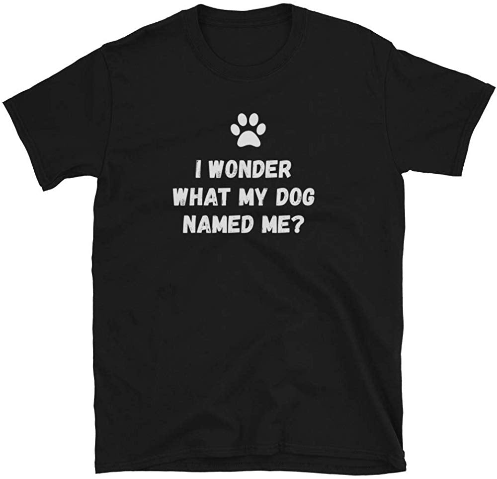 I Wonder What My Dog Named me Funny Dog Owner Dog Lover Gift Idea Black T-Shirt