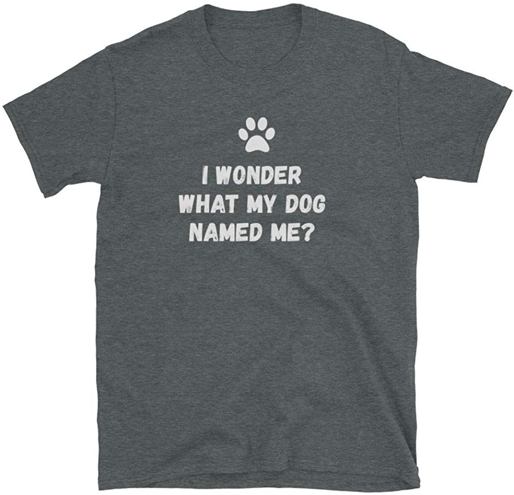 I Wonder What My Dog Named me Funny Dog Owner Dog Lover Gift Idea Dark Heather T-Shirt