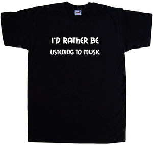 I'd Rather Be Listening to Music black T-Shirt