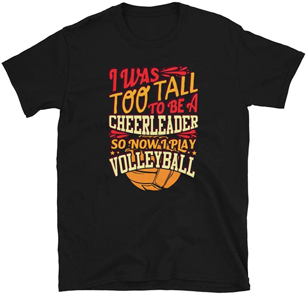 I was Too Tall to Be A Cheerleader I Play Volleyball Black T-Shirt