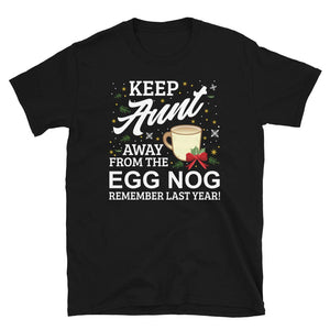 Keep Aunt Away from The Egg Nog Remember Last Year Black T-Shirt
