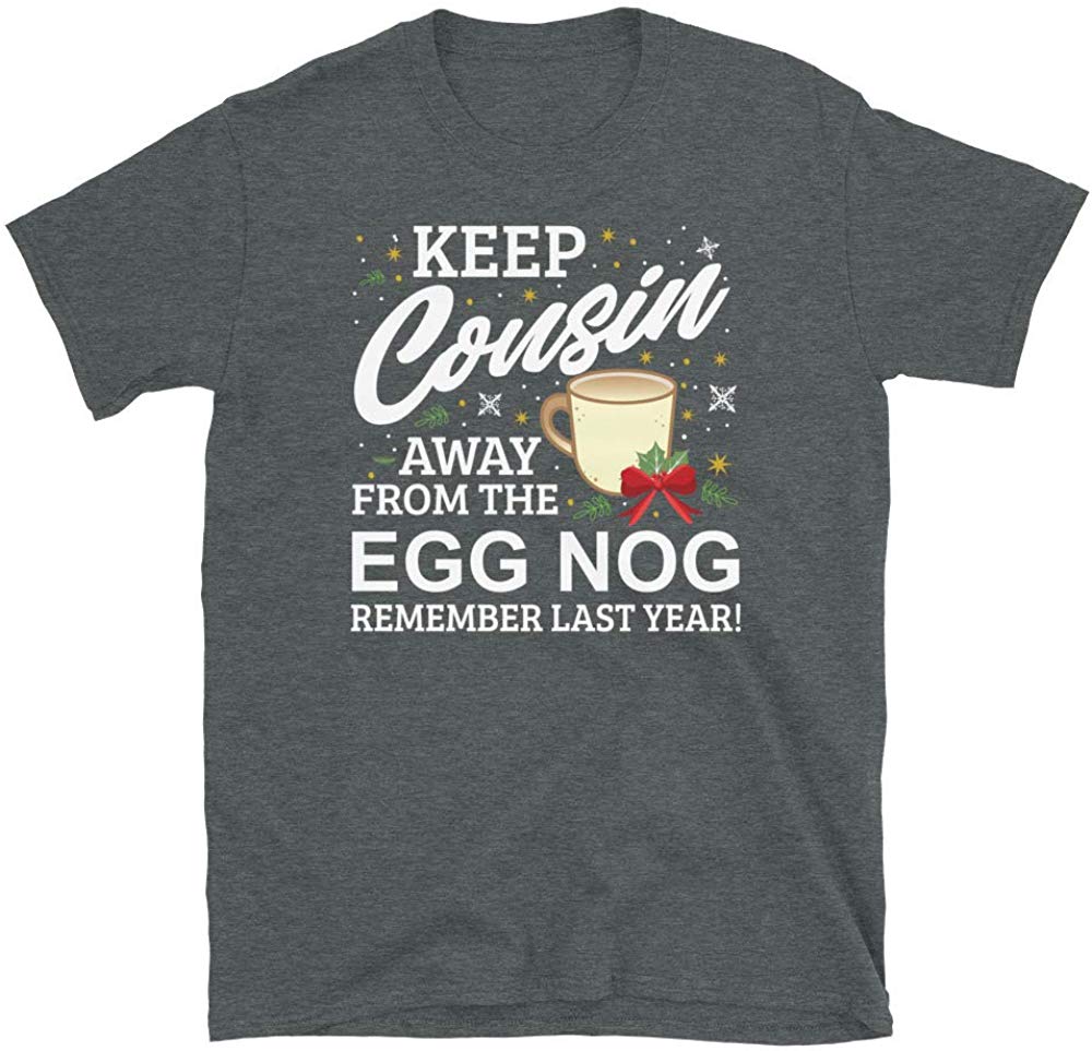 Keep Cousin Away from The Egg Nog Remember Last Year Dark Heather T-Shirt