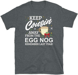 Keep Cousin Away from The Egg Nog Remember Last Year Dark Heather T-Shirt