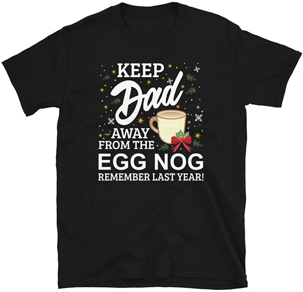Keep Dad Away from The Egg Nog Remember Last Year Black T-Shirt