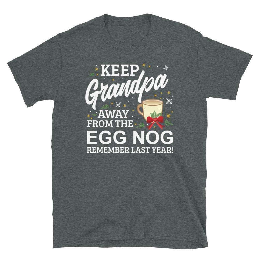 Keep Grandpa Away from The Egg Nog Remember Last Year Dark Heather T-Shirt