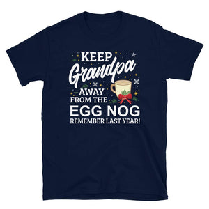 Keep Grandpa Away from The Egg Nog Remember Last Year Navy T-Shirt