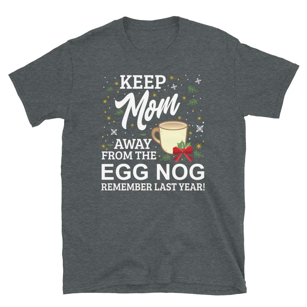 Keep Mom Away from The Egg Nog Remember Last Year Dark Heather T-Shirt