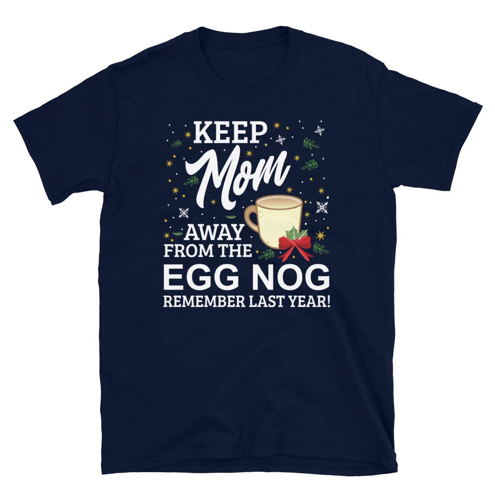 Keep Mom Away from The Egg Nog Remember Last Year Navy T-Shirt