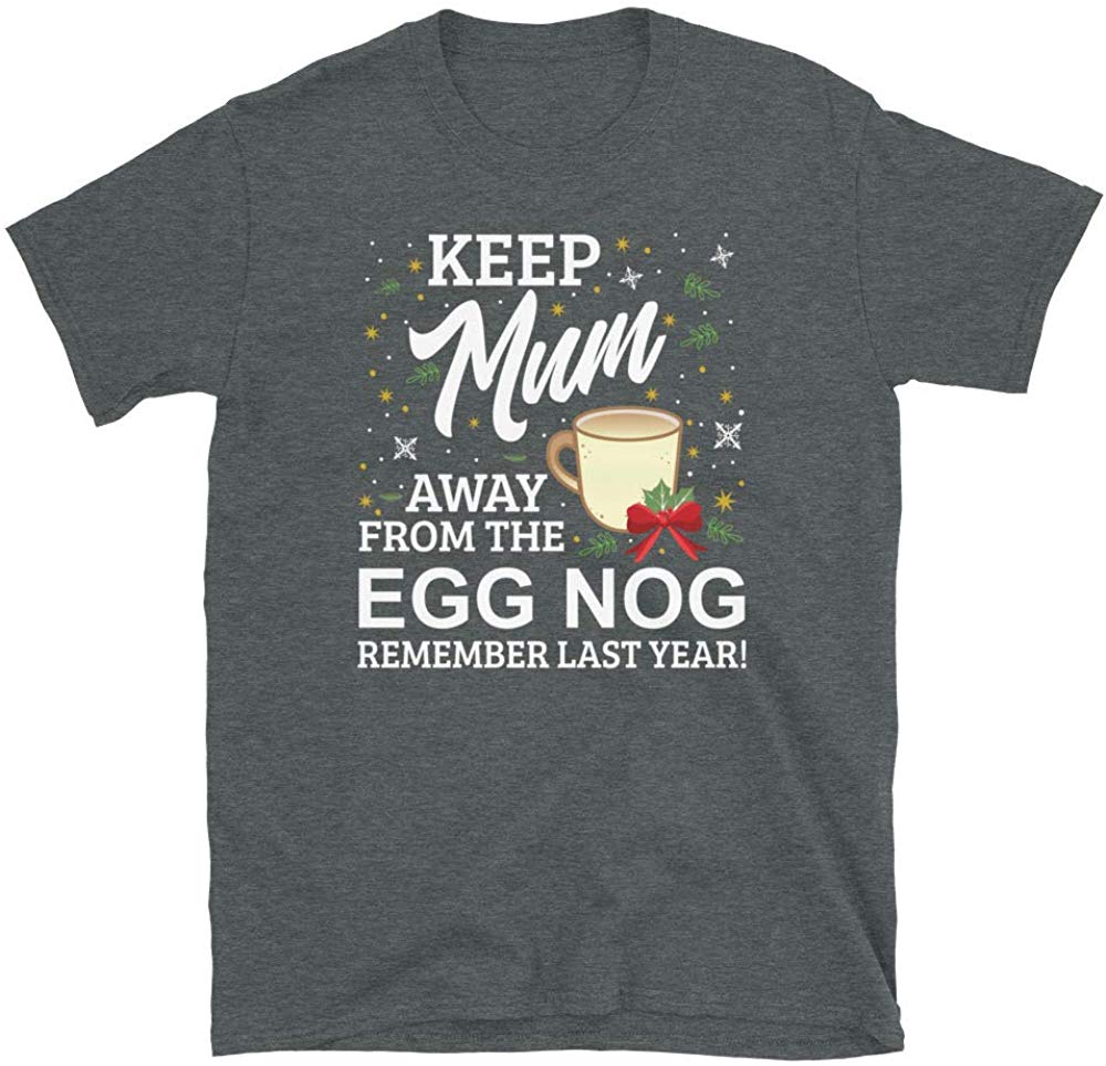 Keep Mum Away from The Egg Nog Remember Last Year Dark Heather T-Shirt