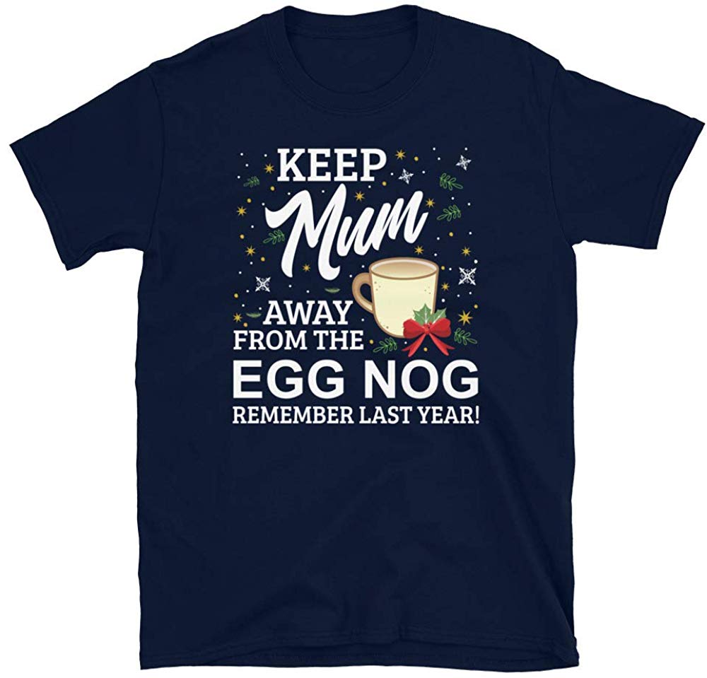 Keep Mum Away from The Egg Nog Remember Last Year Navy T-Shirt