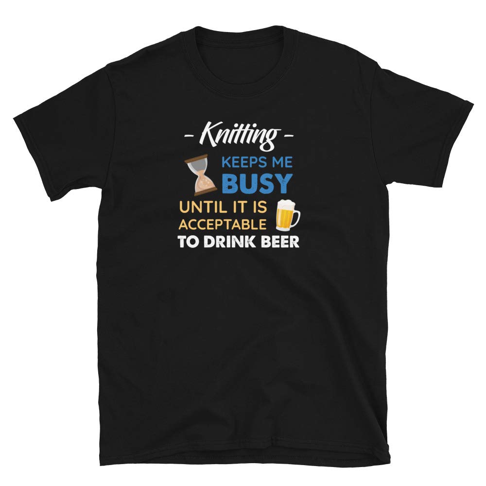 Knitting Keeps Me Busy Until It is Acceptable to Drink Beer Black T-Shirt