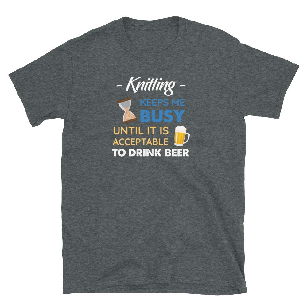 Knitting Keeps Me Busy Until It is Acceptable to Drink Beer Dark Heather T-Shirt