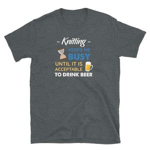 Knitting Keeps Me Busy Until It is Acceptable to Drink Beer Dark Heather T-Shirt