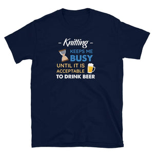 Knitting Keeps Me Busy Until It is Acceptable to Drink Beer Navy T-Shirt