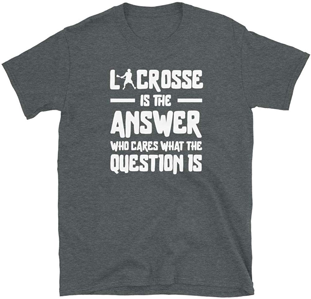 Lacrosse is The Answer Who Cares What The question is Dark Heather T-Shirt