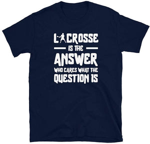Lacrosse is The Answer Who Cares What The question is Navy T-Shirt