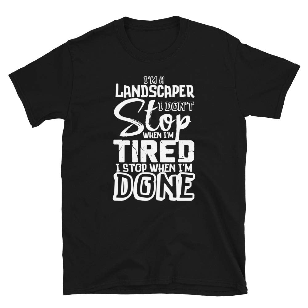 Landscaper Funny Gift Don't Stop When Ti Stop When Done!T-Shirt Black T-Shirt