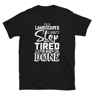 Landscaper Funny Gift Don't Stop When Ti Stop When Done!T-Shirt Black T-Shirt