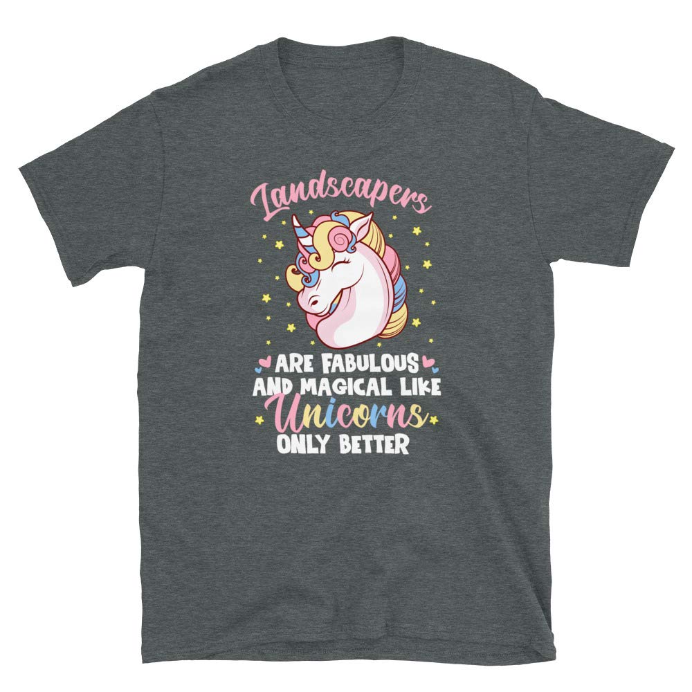 Landscapers are Fabulous and Magical Like Unicorns Only Better Dark Heather T-Shirt