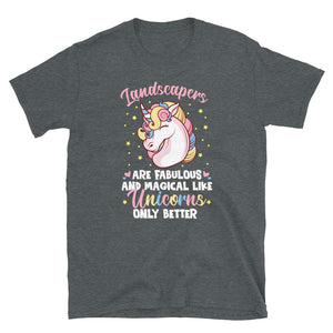Landscapers are Fabulous and Magical Like Unicorns Only Better Dark Heather T-Shirt