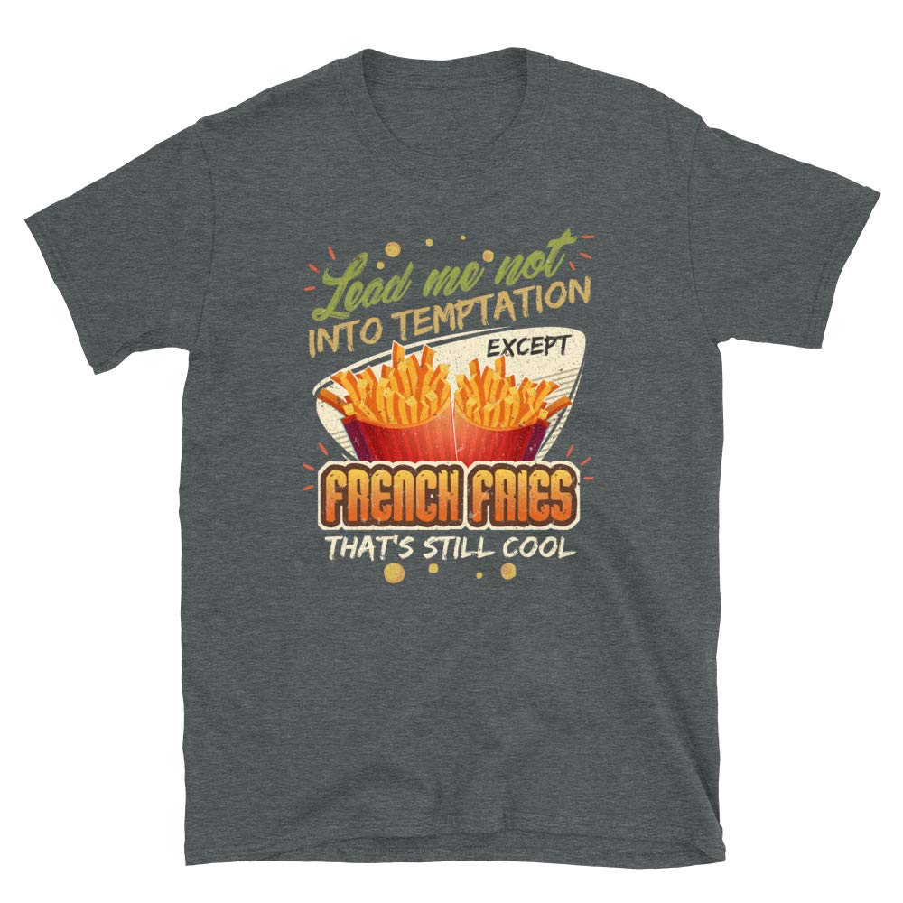 Lead Me Not Into Temptation Except French Fries That's Still Cool Dark Heather T-Shirt