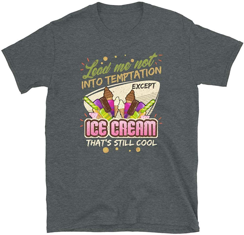 Lead Me Not Into Temptation Except Ice Cream That's Still Cool Dark Heather T-Shirt