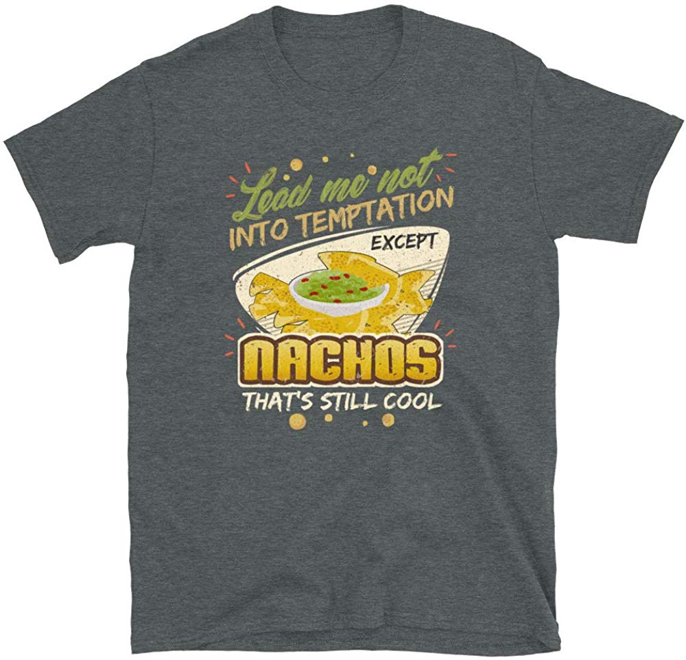 Lead Me Not Into Temptation Except Nachos That's Still Cool Dark Heather T-Shirt